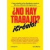 ¿NO HAY TRABAJO? ¡CRÉALO!